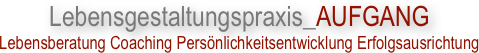 Lebensgestaltungspraxis_AUFGANG
Lebensberatung Coaching Persönlichkeitsentwicklung Erfolgsausrichtung