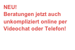 NEU!
Beratungen jetzt auch unkompliziert online per Videochat oder Telefon!